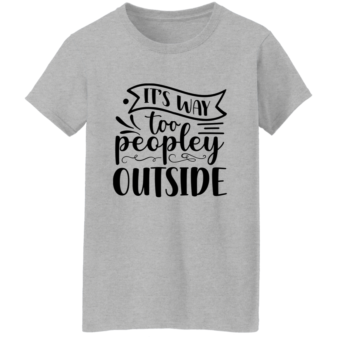 22. its way peopley outside It's Way Too Peopley Outside Ladies' 5.3 oz. T-Shirt CustomCat