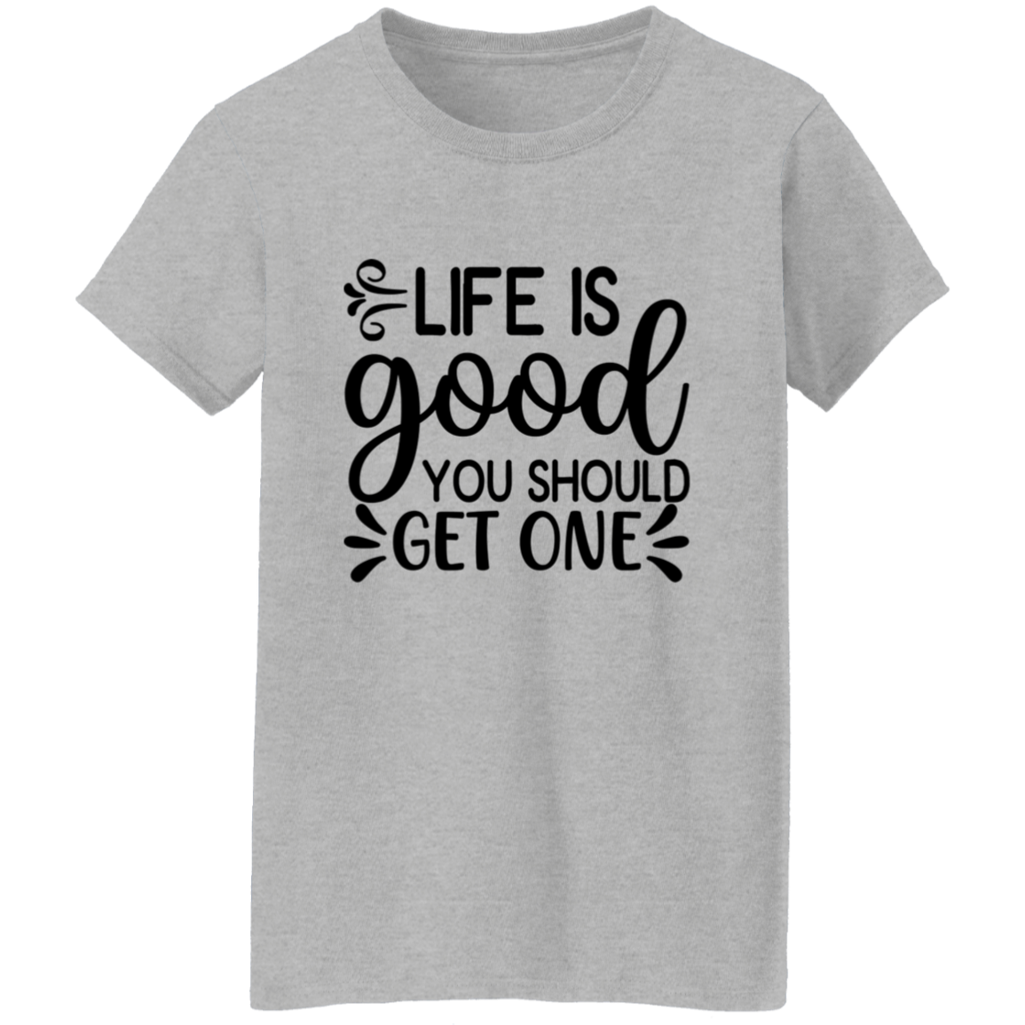 33. life is good you should get one Life Is Good - You Should Get One Ladies' 5.3 oz. T-Shirt CustomCat